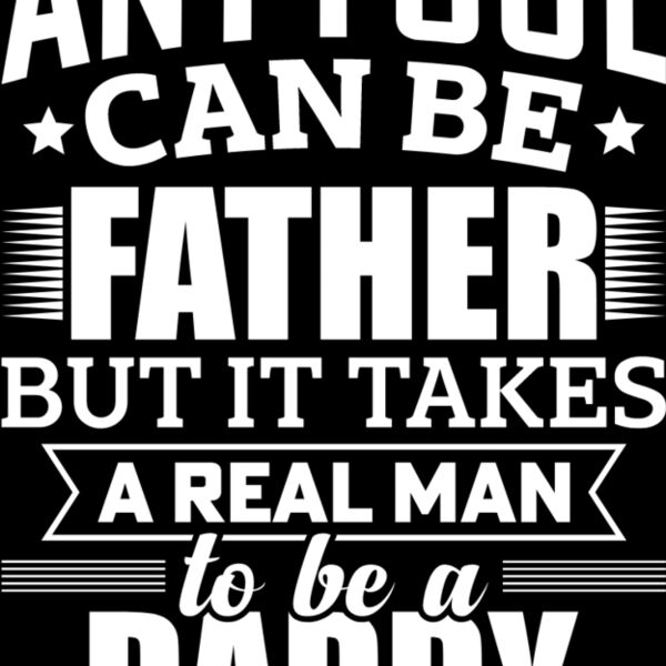 Any Fool can be a father, But it takes a Real Man to be a Daddy Thumbnail